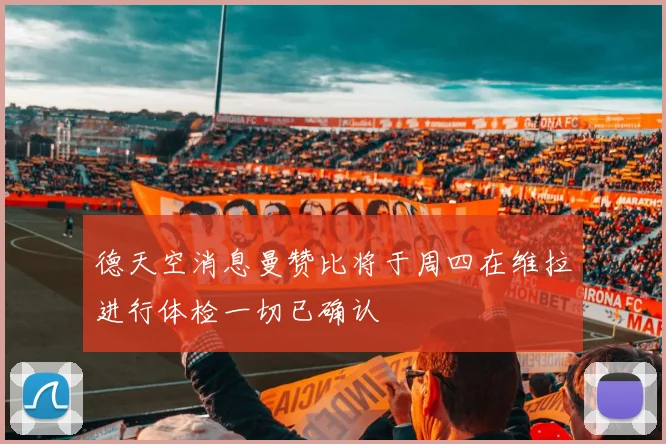 德天空消息曼赞比将于周四在维拉进行体检一切已确认